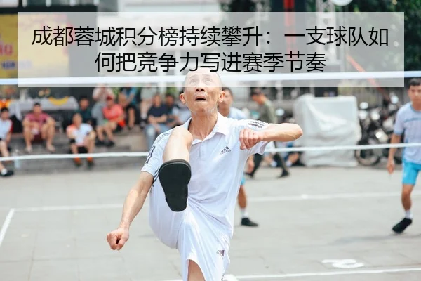 成都蓉城积分榜持续攀升：一支球队如何把竞争力写进赛季节奏